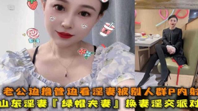 【稀缺绿帽淫妻群交派对】山东淫妻老公边打飞机边看着老婆被别人群P内射