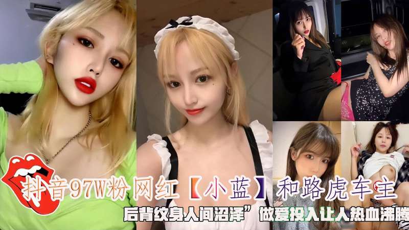 抖音97W粉网红【小蓝】和路虎车主后背纹身人间沼泽做爱投入让人热血沸腾封面图
